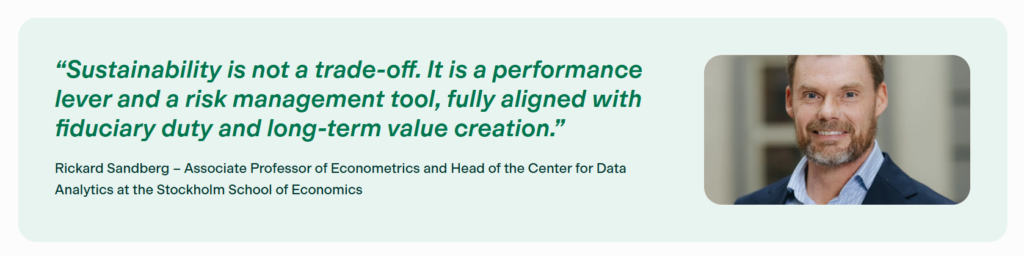 Rickard Sandberg, Associate Professor of Econometrics and Head of the Center for Data Analytics at the Stockholm School of Economics said that, sustainability is not a trade off. It is a performance lever and a risk management tool, fully aligned with fiduciary duty and long term value creation